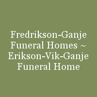 Fredrikson ganje funeral home in ada - Fredrikson Ganje Funeral Homes / Erikson Vik Ganje Funeral Home. 495 likes · 37 talking about this. The Fredrikson-Ganje Funeral Home located at 700 East Thorpe Avenue is conveniently located on...